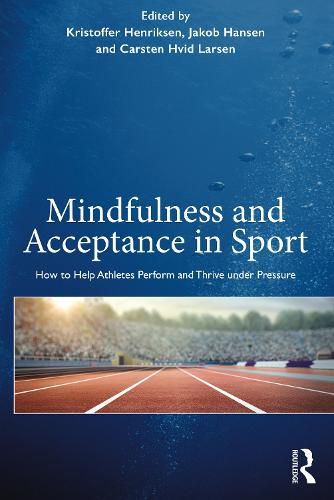 Mindfulness and Acceptance in Sport: How to Help Athletes Perform and Thrive under Pressure