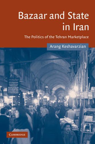 Bazaar and State in Iran: The Politics of the Tehran Marketplace