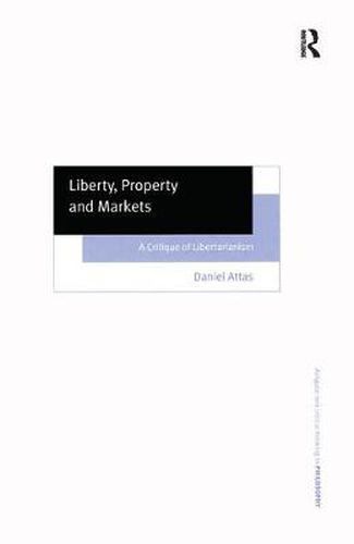 Cover image for Liberty, Property and Markets: A Critique of Libertarianism