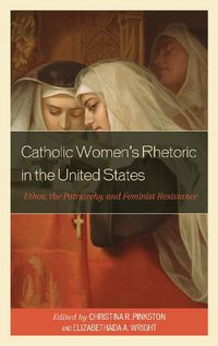 Cover image for Catholic Women's Rhetoric in the United States: Ethos, the Patriarchy, and Feminist Resistance