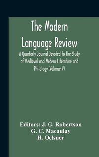 Cover image for The Modern Language Review; A Quarterly Journal Devoted To The Study Of Medieval And Modern Literature And Philology (Volume V)