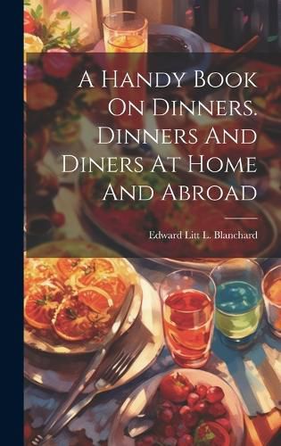 Cover image for A Handy Book On Dinners. Dinners And Diners At Home And Abroad