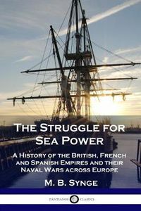 Cover image for The Struggle for Sea Power: A History of the British, French and Spanish Empires and their Naval Wars across Europe