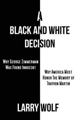 Cover image for A Black and White Decision Why George Zimmerman Was Found Innocent Why America Must Honor The Memory of Trayvon Martin