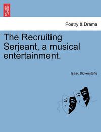 Cover image for The Recruiting Serjeant, a Musical Entertainment.