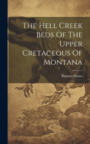 Cover image for The Hell Creek Beds Of The Upper Cretaceous Of Montana