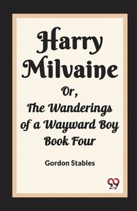 Cover image for Harry Milvaine Or, The Wanderings of a Wayward Boy Book Four