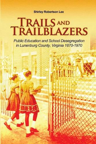 Cover image for Trails and Trailblazers: Public Education and School Desegregation in Lunenburg County, Virginia 1870-1970