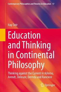 Cover image for Education and Thinking in Continental Philosophy: Thinking against the Current in Adorno, Arendt, Deleuze, Derrida and Ranciere