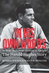 Cover image for In His Own Words: Alcoholic Truck Driver Governor Us Senator the Harold Hughes Story