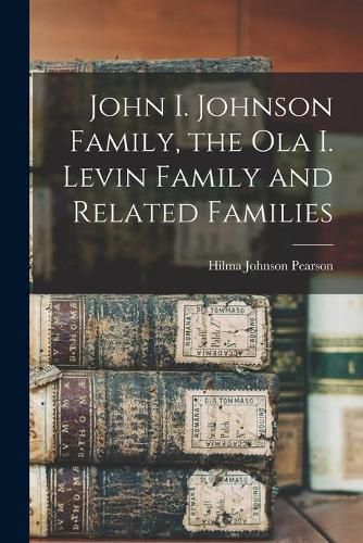 Cover image for John I. Johnson Family, the Ola I. Levin Family and Related Families