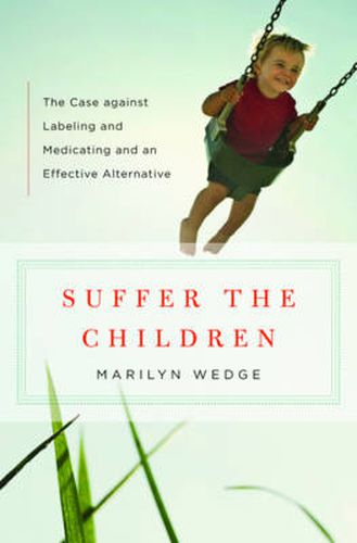 Cover image for Suffer the Children: The Case against Labeling and Medicating and an Effective Alternative