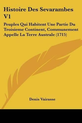 Cover image for Histoire Des Sevarambes V1: Peuples Qui Habitent Une Partie Du Troisieme Continent, Communement Appelle La Terre Australe (1715)