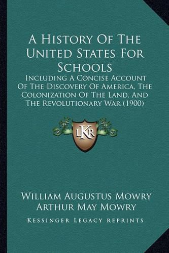 A History of the United States for Schools: Including a Concise Account of the Discovery of America, the Colonization of the Land, and the Revolutionary War (1900)