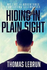 Cover image for Hiding in Plain Sight: My Life and Adventures Protecting Celebrities