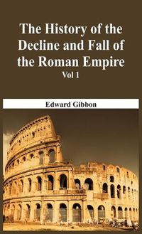 Cover image for The History Of The Decline And Fall Of The Roman Empire - Vol 1