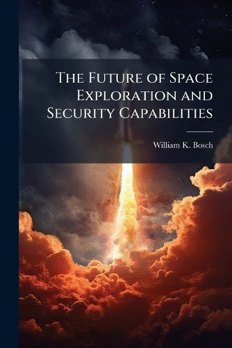 Cover image for The Future of Space Exploration and Security Capabilities