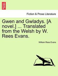 Cover image for Gwen and Gwladys. [a Novel.] ... Translated from the Welsh by W. Rees Evans.