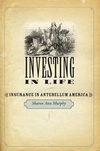 Cover image for Investing in Life: Insurance in Antebellum America