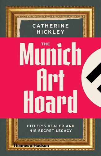 Cover image for The Munich Art Hoard: Hitler's Dealer and His Secret Legacy