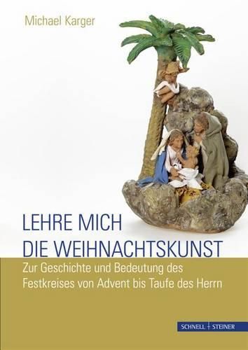 Cover image for Lehre Mich Die Weihnachtskunst: Zur Geschichte Und Bedeutung Des Festkreises Von Advent Bis Taufe Des Herrn