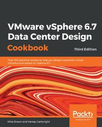 Cover image for VMware vSphere 6.7 Data Center Design Cookbook: Over 100 practical recipes to help you design a powerful virtual infrastructure based on vSphere 6.7, 3rd Edition