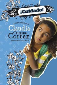 Cover image for !Cuidado!: La Complicada Vida de Claudia Cristina Cortez