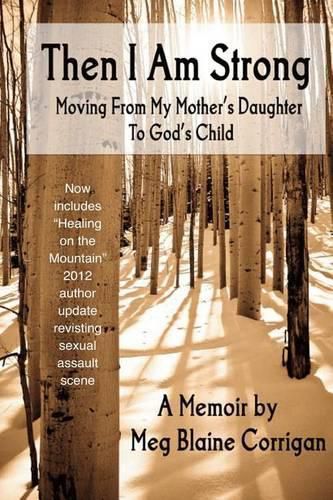 Cover image for Then I Am Strong: Moving From My Mother's Daughter To God's Child