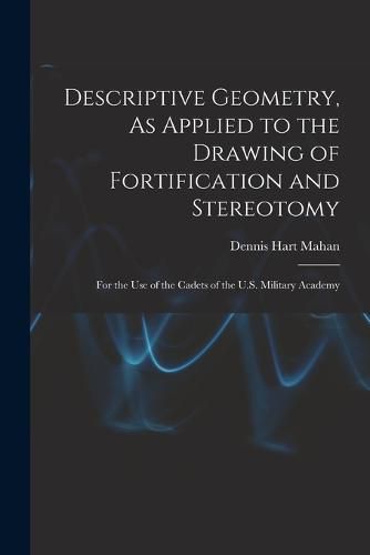 Cover image for Descriptive Geometry, As Applied to the Drawing of Fortification and Stereotomy