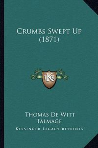 Cover image for Crumbs Swept Up (1871)