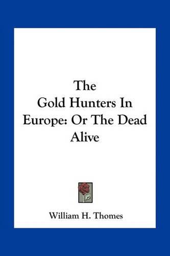 The Gold Hunters in Europe: Or the Dead Alive