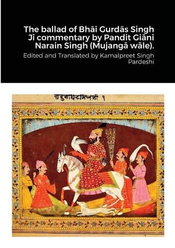 The ballad of Bhāī Gurdās Singh Jī commentary by Pandit Giānī Narain Singh (Mujangā wāle).