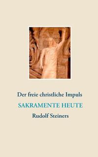 Cover image for Sakramente heute: Der freie christliche Impuls Rudolf Steiners