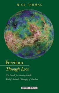 Cover image for Freedom Through Love: The Search for Meaning in Life: Rudolf Steiner's Philosophy of Freedom