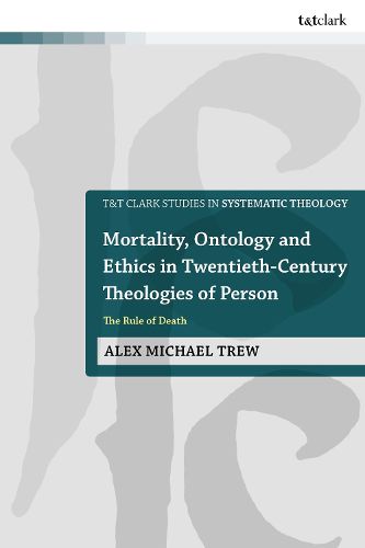 Cover image for Mortality, Ontology and Ethics in Twentieth-Century Theologies of Person