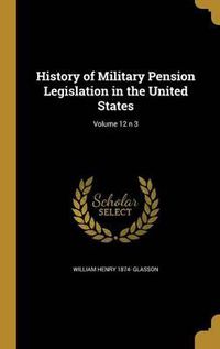 Cover image for History of Military Pension Legislation in the United States; Volume 12 N 3