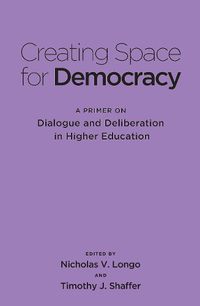 Cover image for Creating Space for Democracy: A Primer on Dialogue and Deliberation in Higher Education