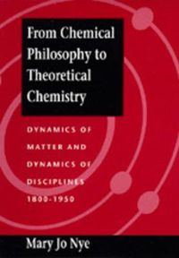 Cover image for From Chemical Philosophy to Theoretical Chemistry: Dynamics of Matter and Dynamics of Disciplines, 1800-1950