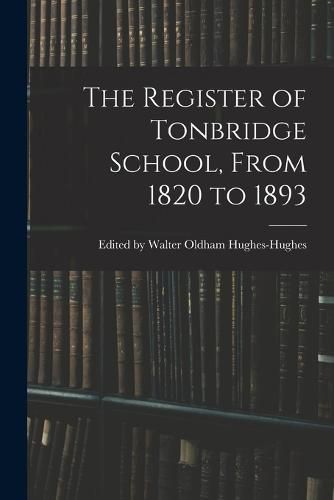 Cover image for The Register of Tonbridge School, From 1820 to 1893