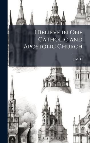 Cover image for I Believe in One Catholic and Apostolic Church