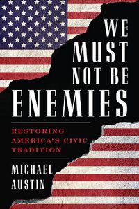 Cover image for We Must Not Be Enemies: Restoring America's Civic Tradition