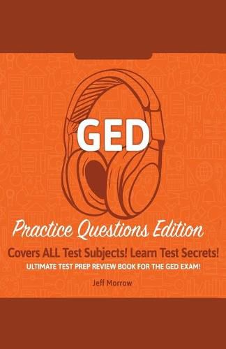 Cover image for GED Study Guide!: Practice Questions Edition! Ultimate Test Prep Review Book For The GED Exam!: Covers ALL Test Subjects! Learn Test Secrets!