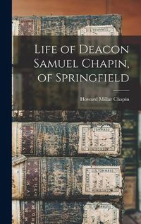 Cover image for Life of Deacon Samuel Chapin, of Springfield