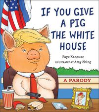 Cover image for If You Give a Pig the White House: A Parody