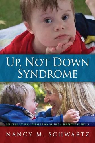 Cover image for Up, Not Down Syndrome: Uplifting Lessons Learned from Raising a Son With Trisomy 21