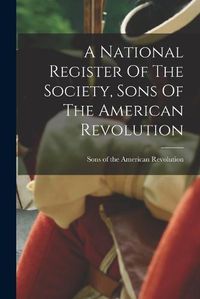 Cover image for A National Register Of The Society, Sons Of The American Revolution