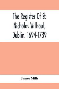 Cover image for The Register Of St. Nicholas Without, Dublin. 1694-1739