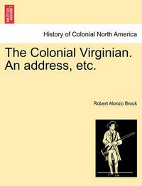 Cover image for The Colonial Virginian. an Address, Etc.