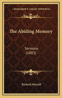 Cover image for The Abiding Memory: Sermons (1883)