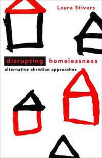 Cover image for Disrupting Homelessness: Alternative Christian Approaches